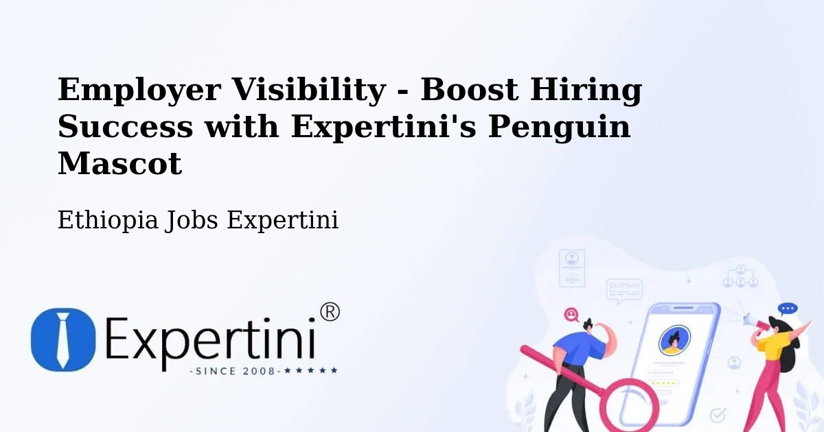 Employer Visibility Strategy – Gorē - Ethiopia Jobs Expertini